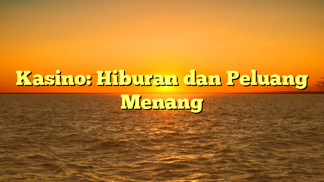 Kasino: Hiburan dan Peluang Menang